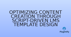 Read more about the article Optimizing Content Creation through Script-Driven LMS Template Design