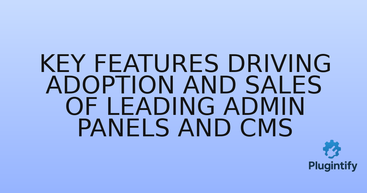 You are currently viewing Key Features Driving Adoption and Sales of Leading Admin Panels and CMS