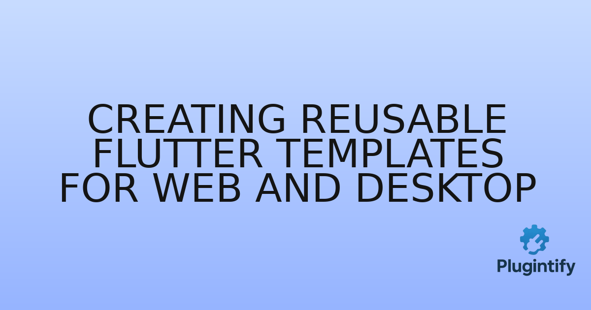 You are currently viewing Creating Reusable Flutter Templates for Web and Desktop