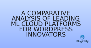 Read more about the article A Comparative Analysis of Leading ML Cloud Platforms for WordPress Innovators