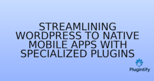 Read more about the article Streamlining WordPress to Native Mobile Apps with Specialized Plugins