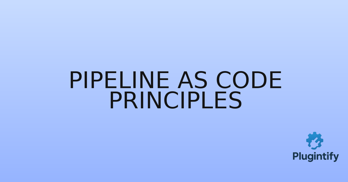 You are currently viewing Pipeline as Code Principles