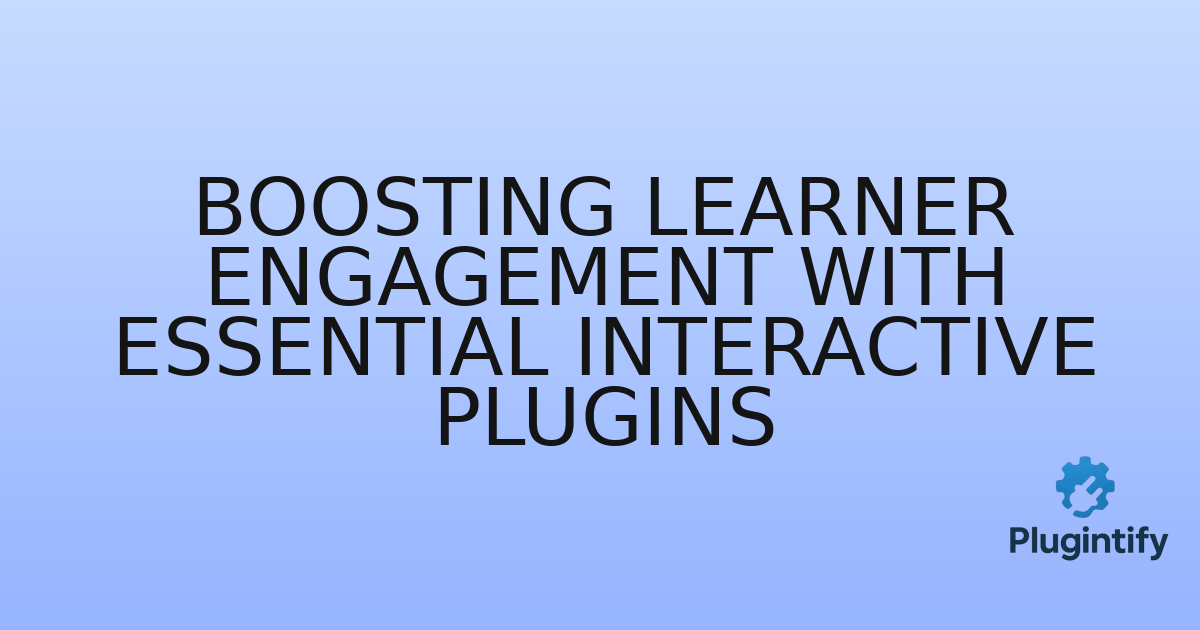 You are currently viewing Boosting Learner Engagement with Essential Interactive Plugins
