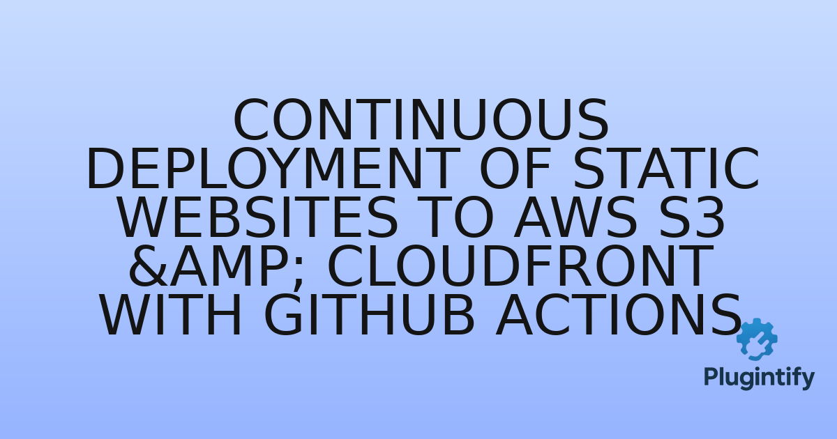 You are currently viewing Continuous Deployment of Static Websites to AWS S3 & CloudFront with GitHub Actions