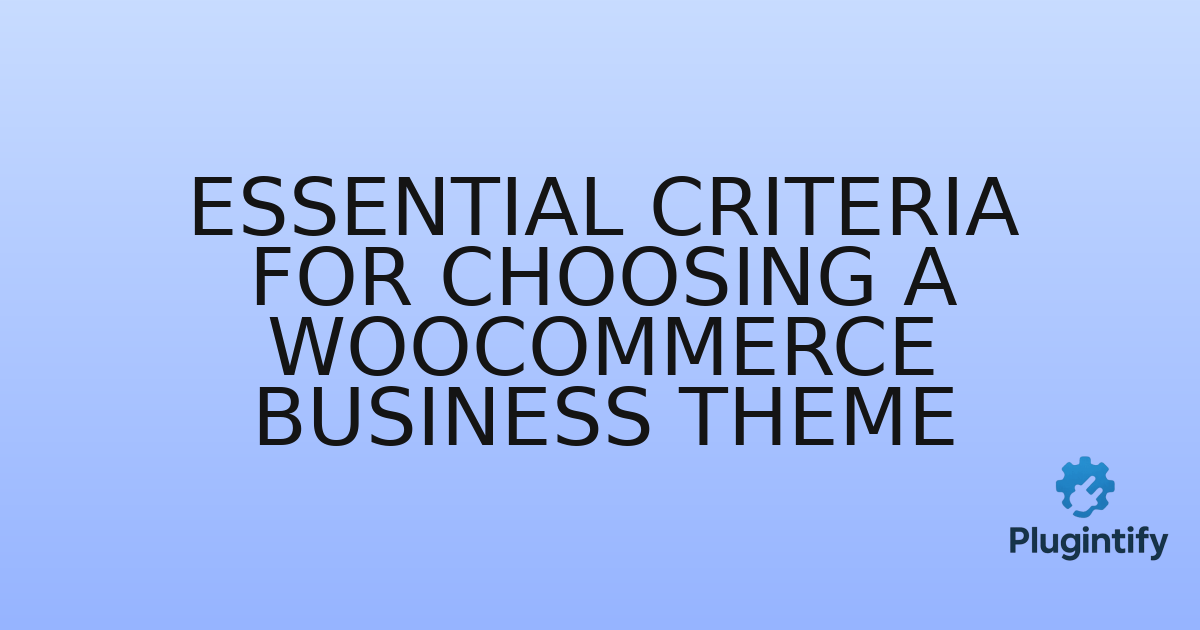 You are currently viewing Essential Criteria for Choosing a WooCommerce Business Theme