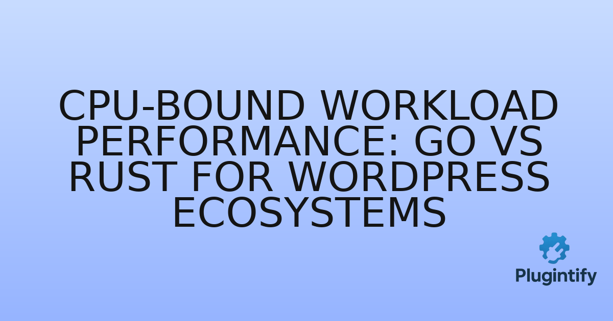 You are currently viewing CPU-Bound Workload Performance: Go vs Rust for WordPress Ecosystems