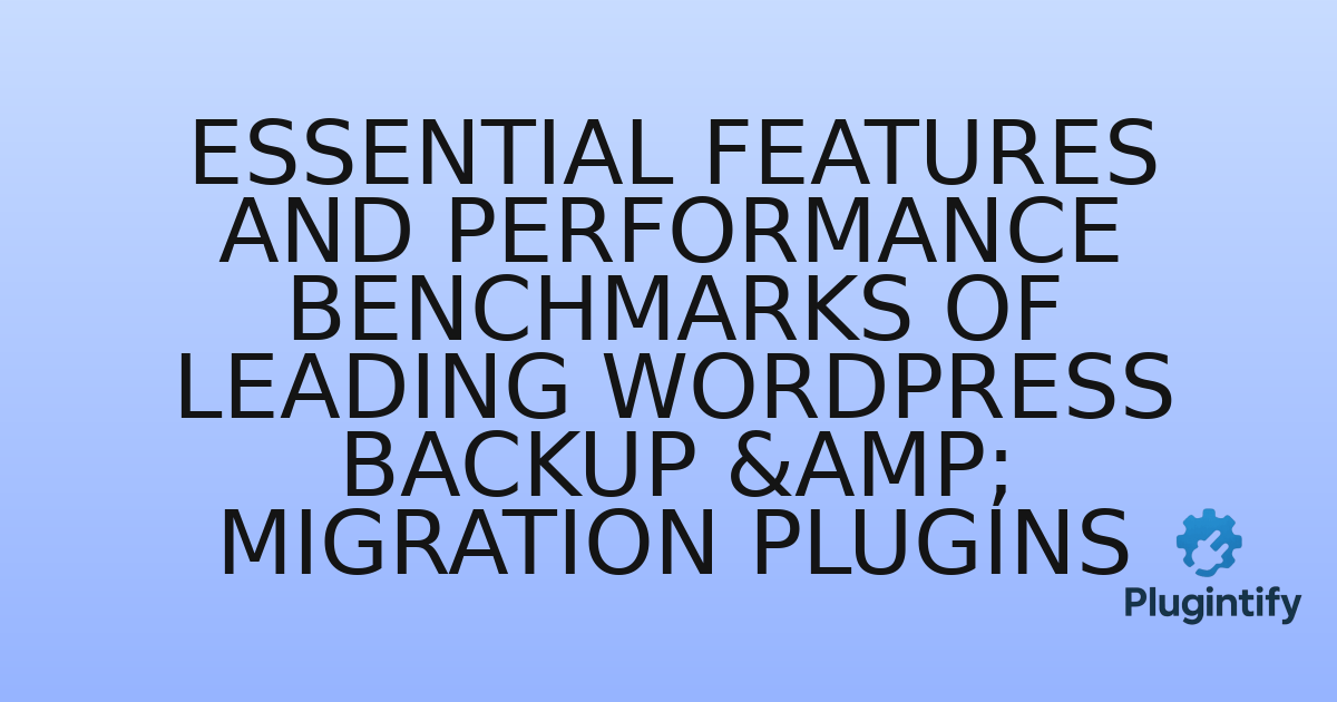 You are currently viewing Essential Features and Performance Benchmarks of Leading WordPress Backup & Migration Plugins