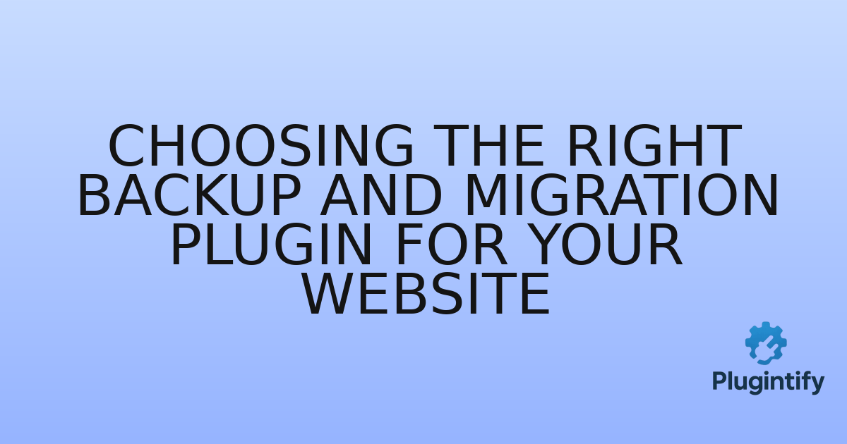 You are currently viewing Choosing the Right Backup and Migration Plugin for Your Website