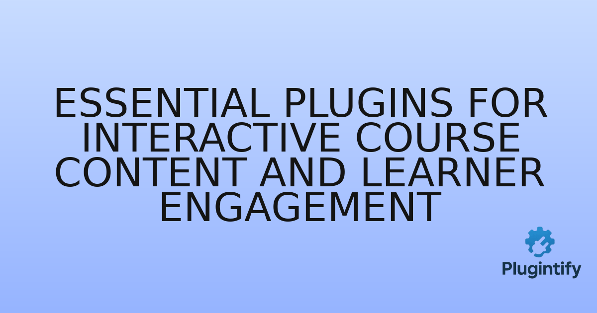 You are currently viewing Essential Plugins for Interactive Course Content and Learner Engagement
