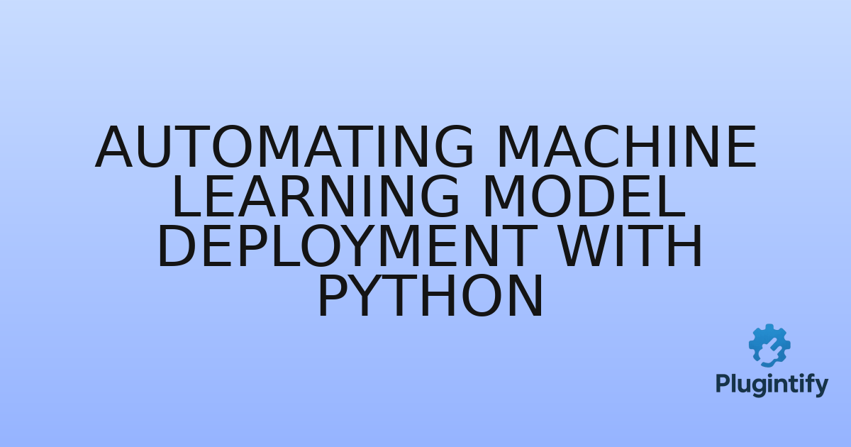 You are currently viewing Automating Machine Learning Model Deployment with Python