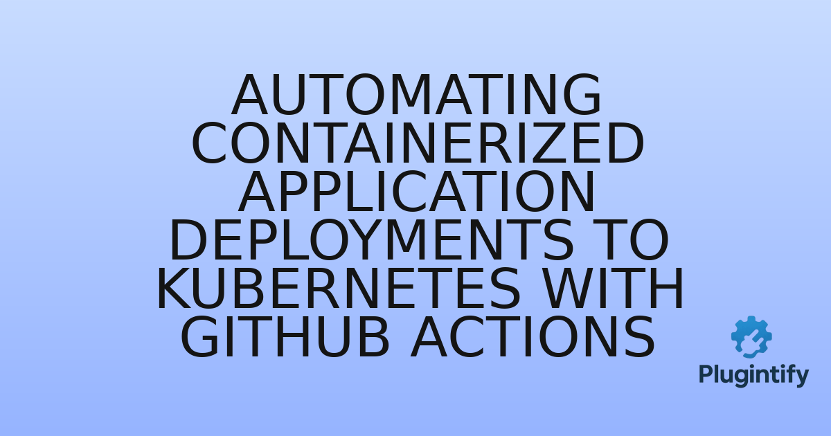 You are currently viewing Automating Containerized Application Deployments to Kubernetes with GitHub Actions