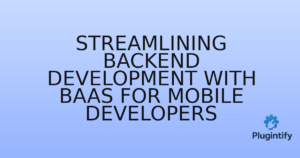 Read more about the article Streamlining Backend Development with BaaS for Mobile Developers