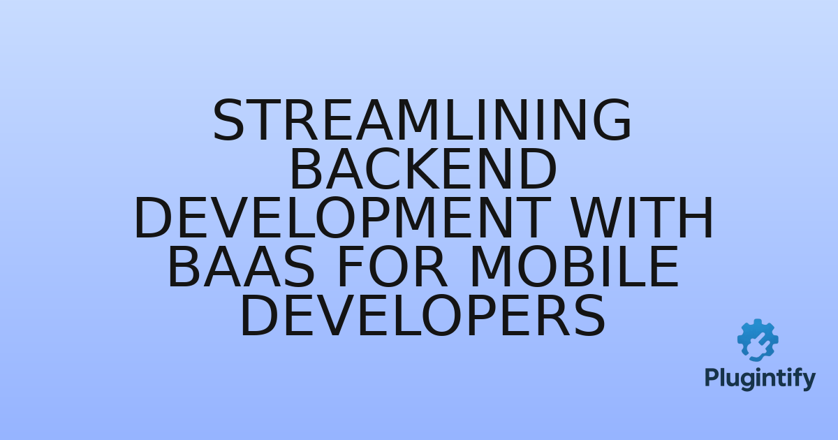 You are currently viewing Streamlining Backend Development with BaaS for Mobile Developers