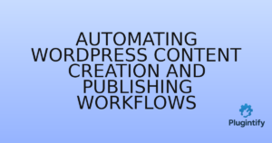 Read more about the article Automating WordPress Content Creation and Publishing Workflows