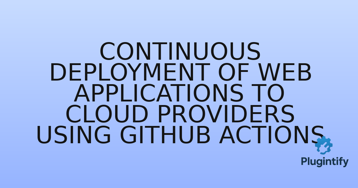 You are currently viewing Continuous Deployment of Web Applications to Cloud Providers using GitHub Actions
