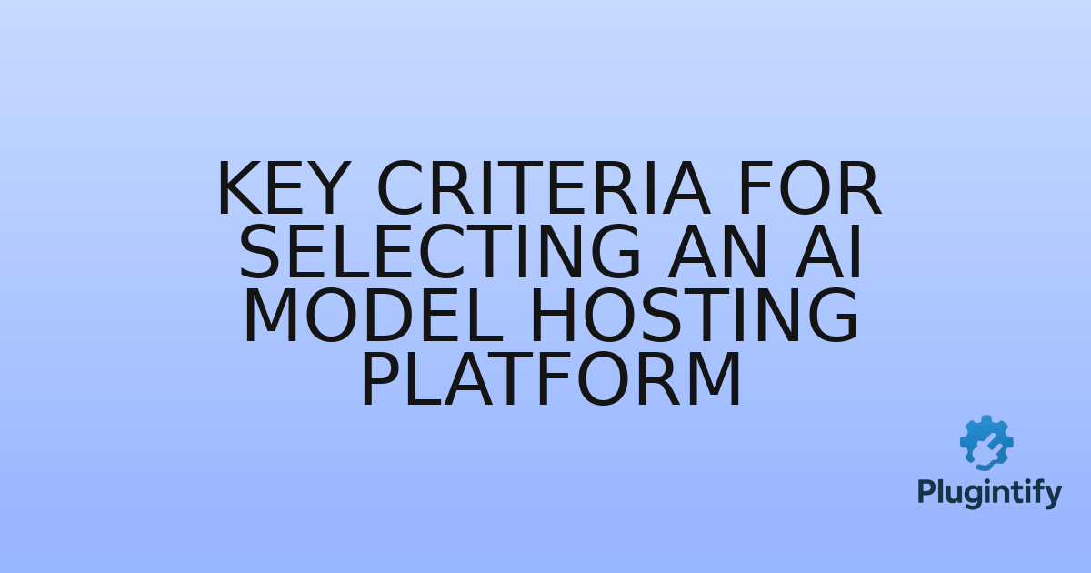 You are currently viewing Key Criteria for Selecting an AI Model Hosting Platform