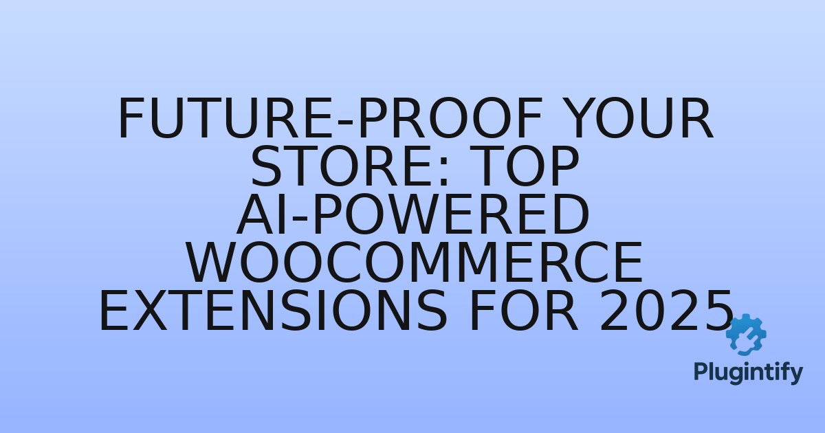 You are currently viewing Future-Proof Your Store: Top AI-Powered WooCommerce Extensions for 2025