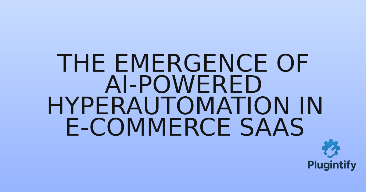 You are currently viewing The Emergence of AI-Powered Hyperautomation in E-commerce SaaS
