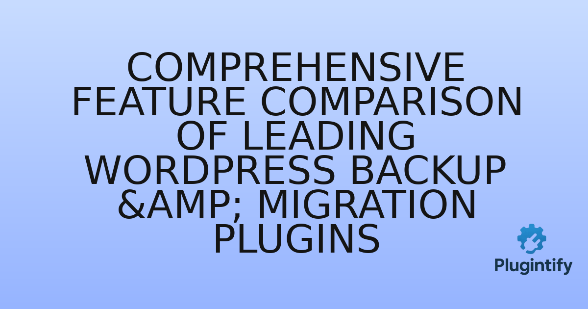 You are currently viewing Comprehensive Feature Comparison of Leading WordPress Backup & Migration Plugins