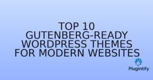 Read more about the article Top 10 Gutenberg-Ready WordPress Themes for Modern Websites