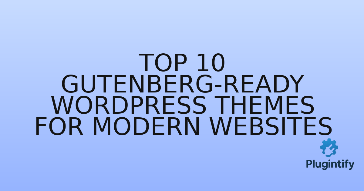 You are currently viewing Top 10 Gutenberg-Ready WordPress Themes for Modern Websites