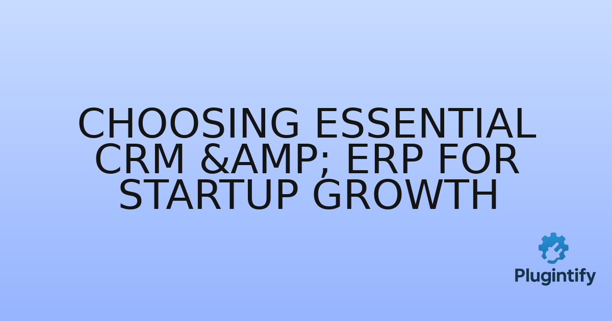 You are currently viewing Choosing Essential CRM & ERP for Startup Growth