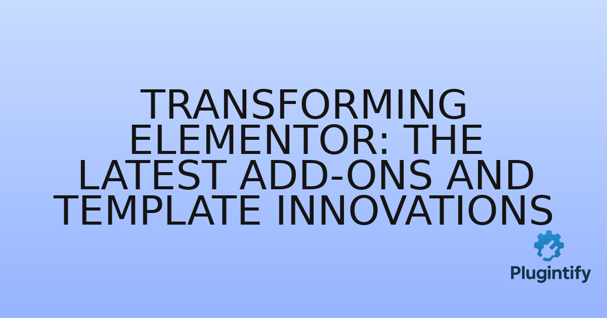 You are currently viewing Transforming Elementor: The Latest Add-ons and Template Innovations