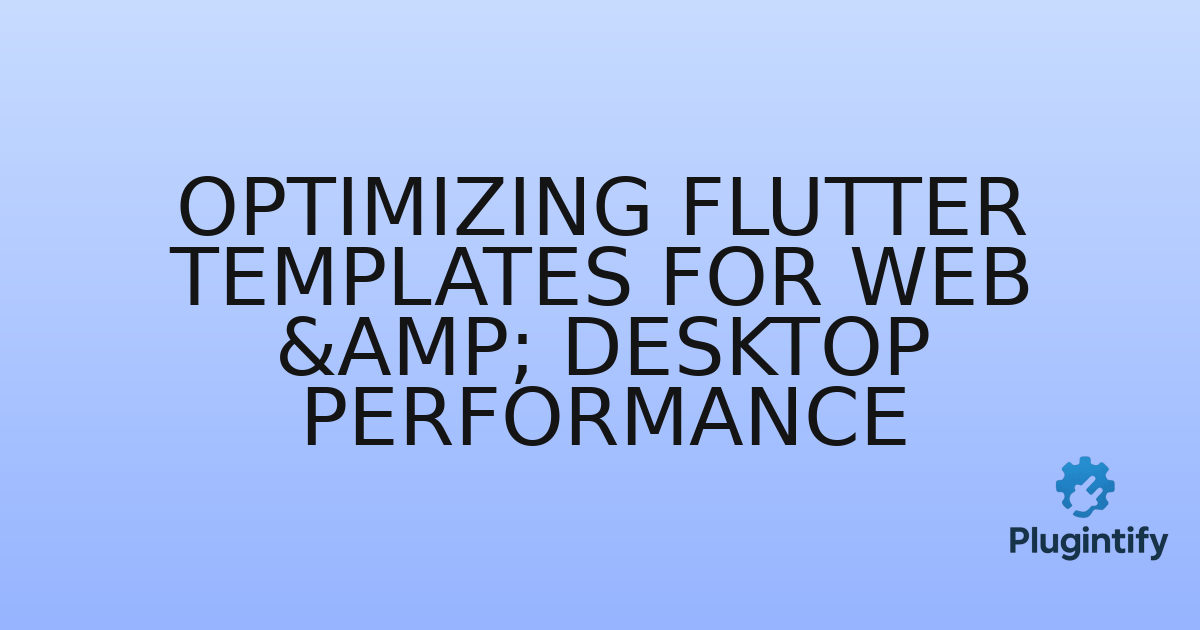 You are currently viewing Optimizing Flutter Templates for Web & Desktop Performance