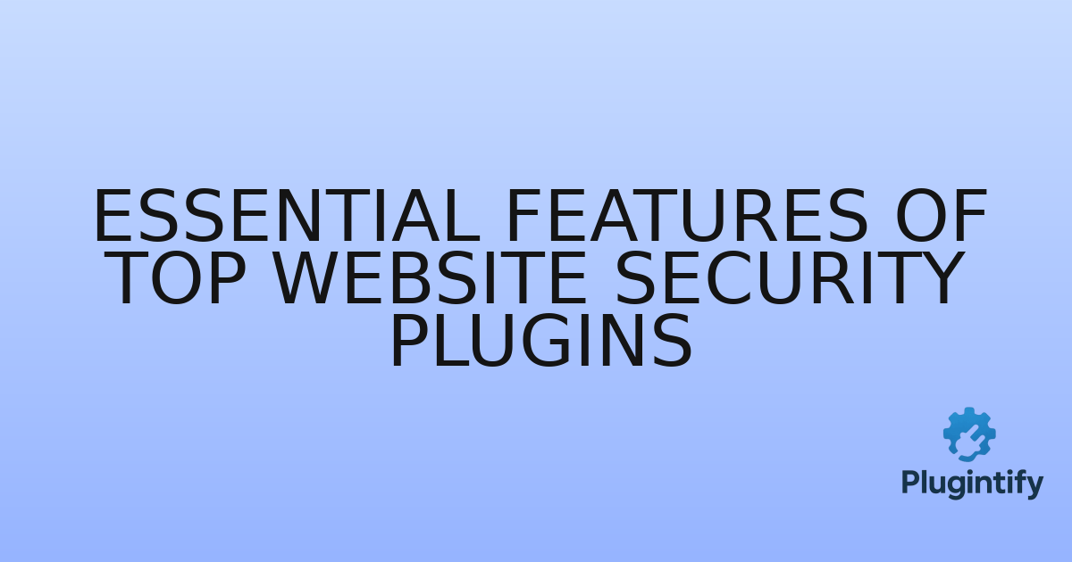 You are currently viewing Essential Features of Top Website Security Plugins