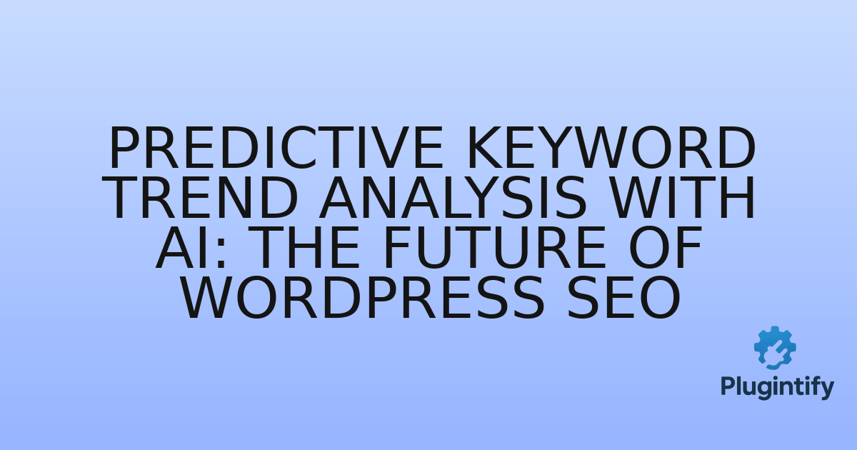 You are currently viewing Predictive Keyword Trend Analysis with AI: The Future of WordPress SEO