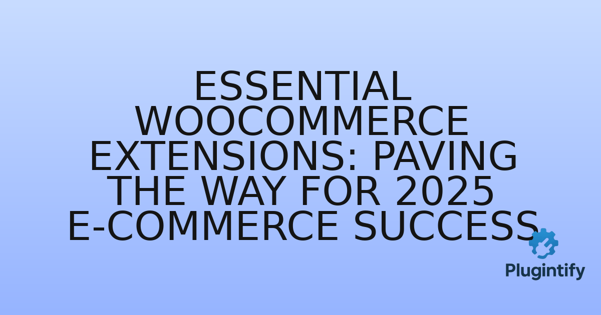 You are currently viewing Essential WooCommerce Extensions: Paving the Way for 2025 E-commerce Success