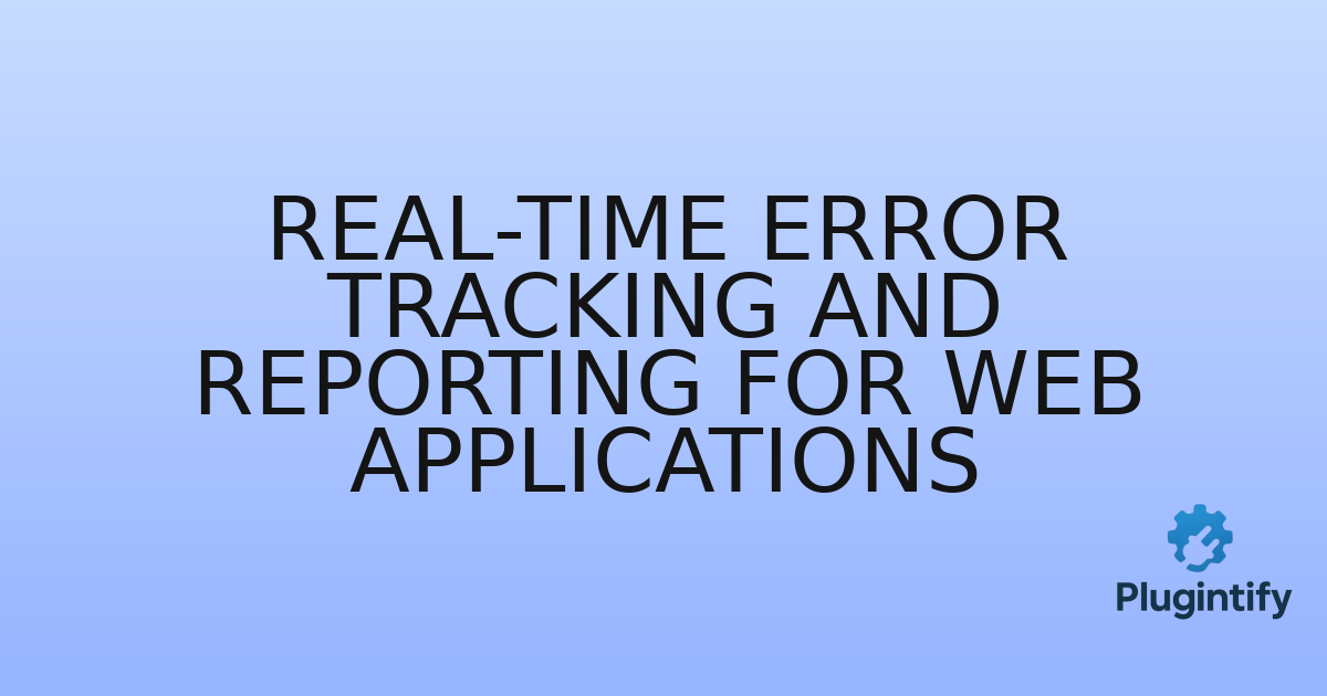 You are currently viewing Real-time Error Tracking and Reporting for Web Applications