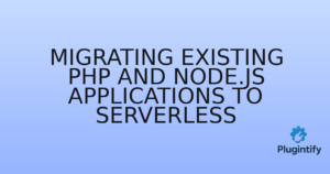 Read more about the article Migrating Existing PHP and Node.js Applications to Serverless