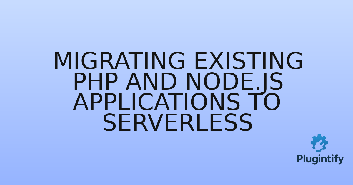 You are currently viewing Migrating Existing PHP and Node.js Applications to Serverless