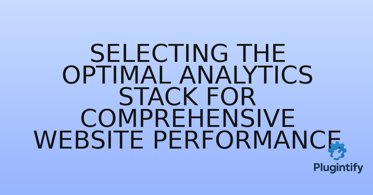 You are currently viewing Selecting the Optimal Analytics Stack for Comprehensive Website Performance