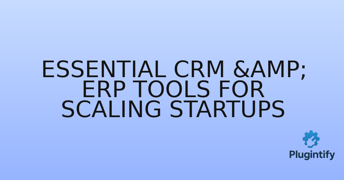 You are currently viewing Essential CRM & ERP Tools for Scaling Startups