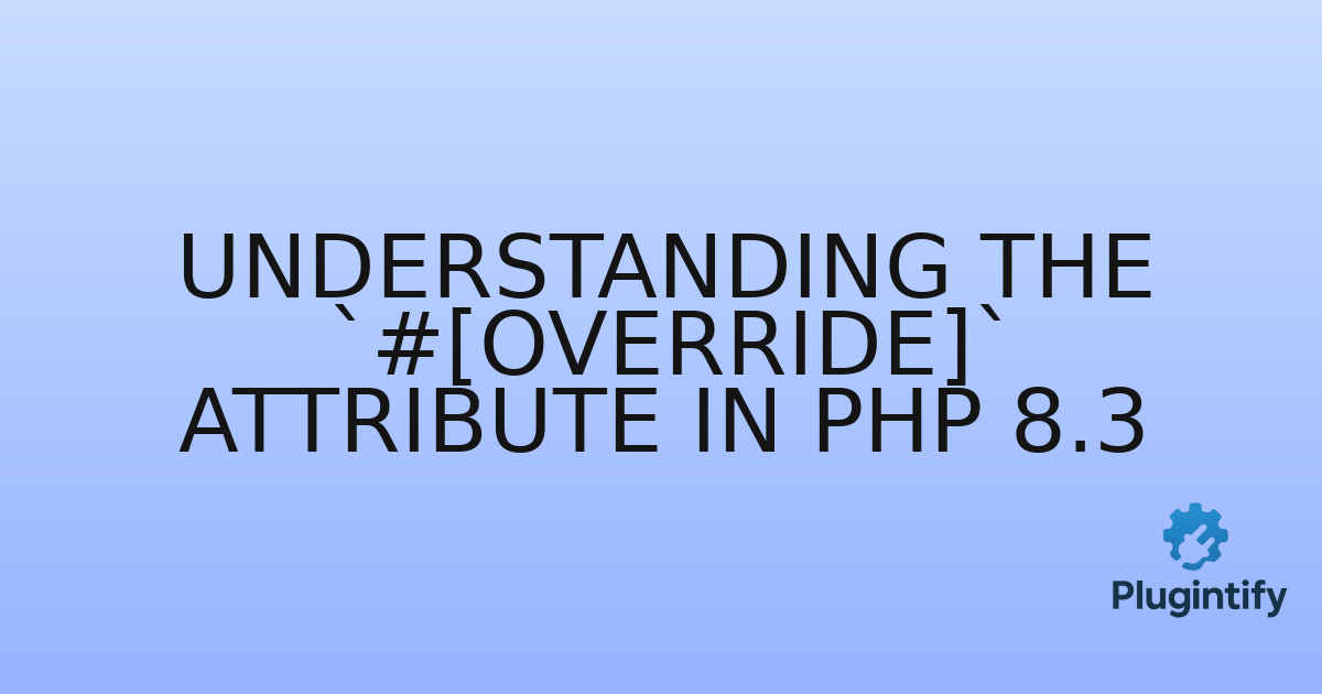 You are currently viewing Understanding the `#[Override]` Attribute in PHP 8.3
