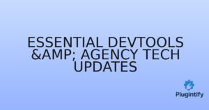 Read more about the article Essential DevTools & Agency Tech Updates
