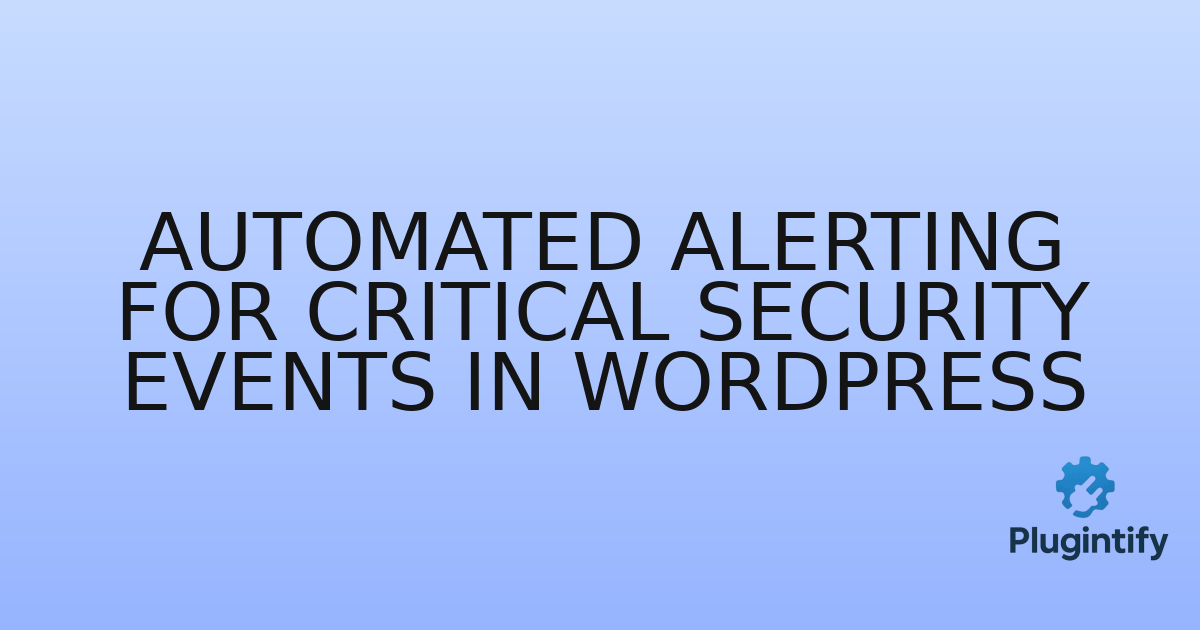 You are currently viewing Automated Alerting for Critical Security Events in WordPress