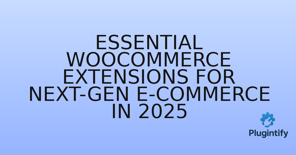 You are currently viewing Essential WooCommerce Extensions for Next-Gen E-commerce in 2025