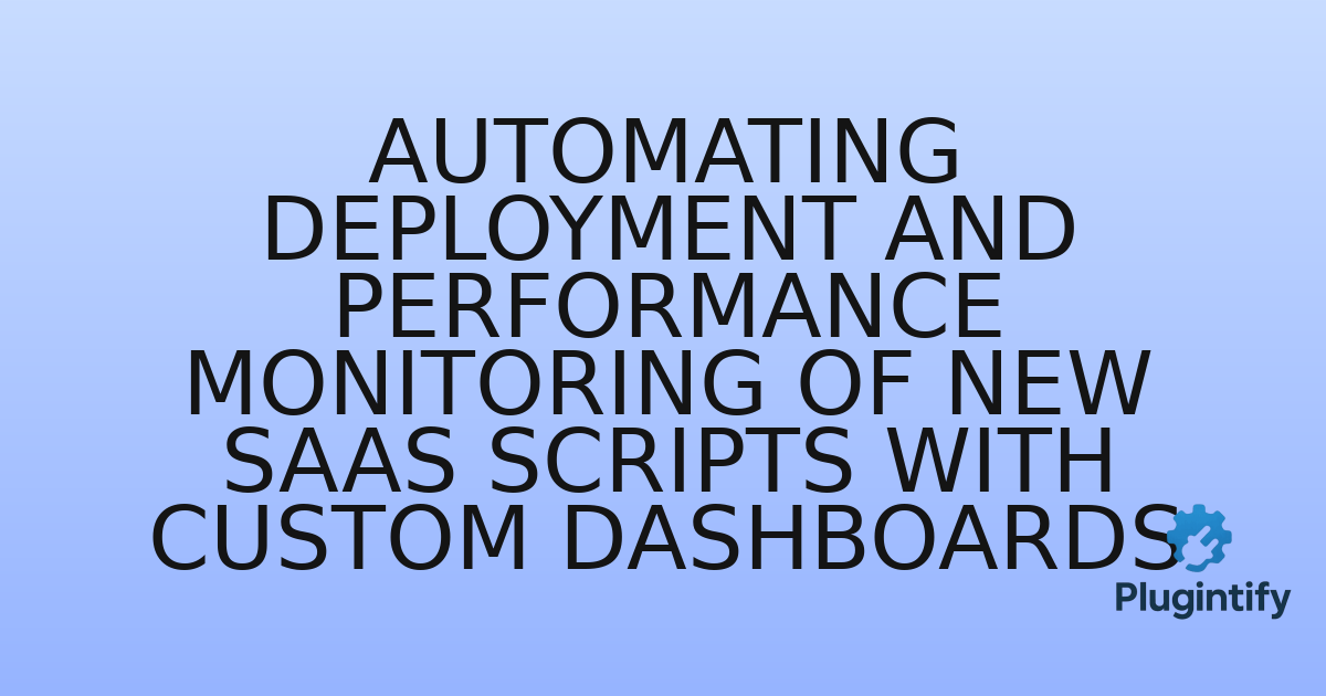 You are currently viewing Automating Deployment and Performance Monitoring of New SaaS Scripts with Custom Dashboards