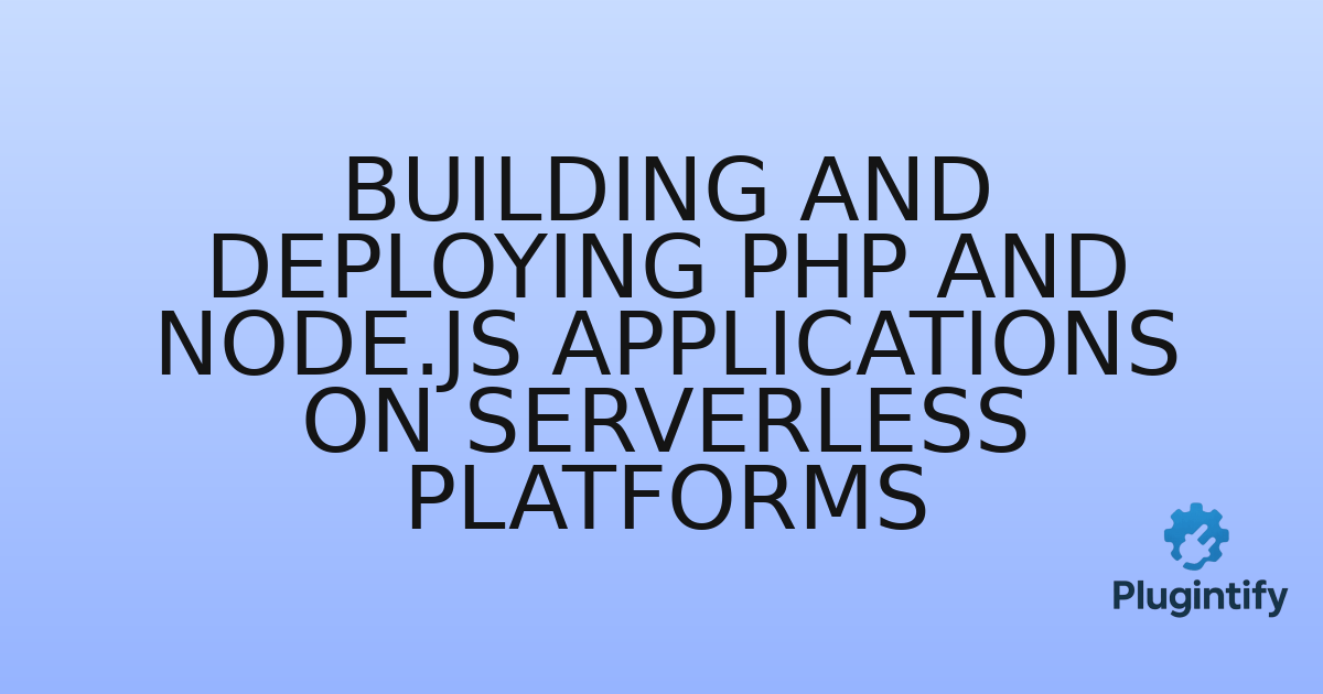 You are currently viewing Building and Deploying PHP and Node.js Applications on Serverless Platforms