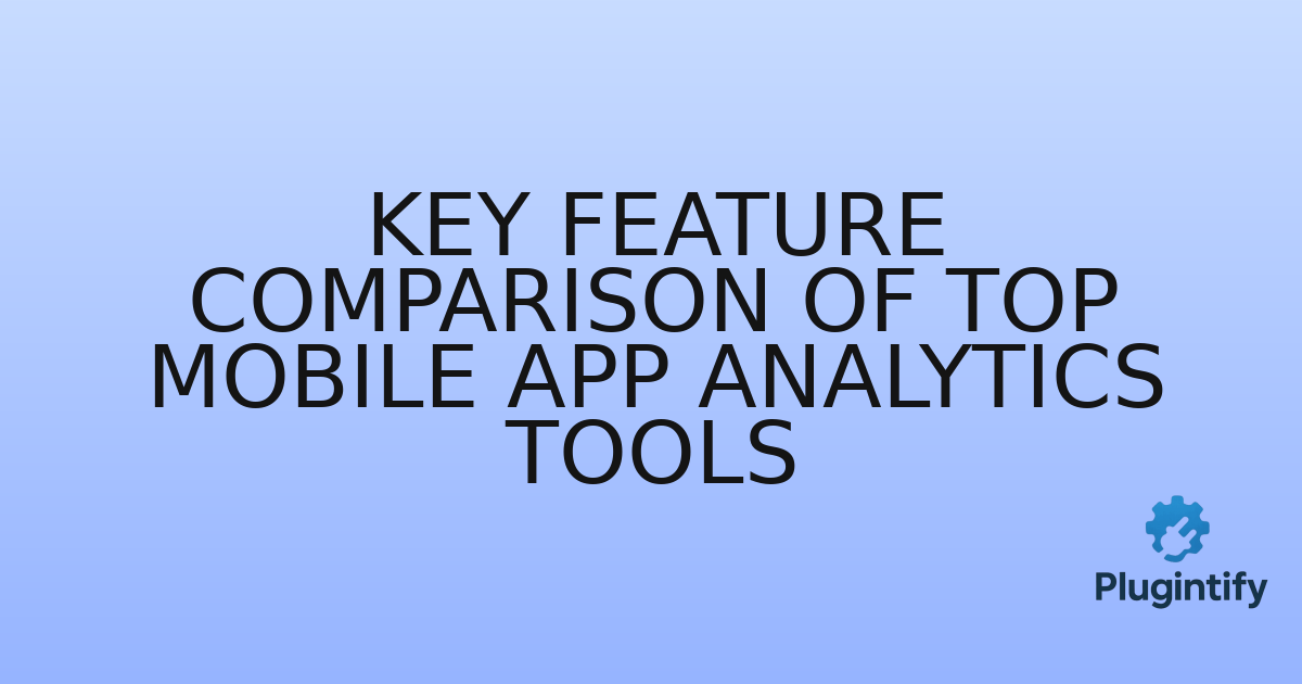 You are currently viewing Key Feature Comparison of Top Mobile App Analytics Tools