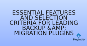 Read more about the article Essential Features and Selection Criteria for Leading Backup & Migration Plugins
