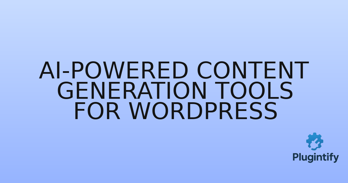You are currently viewing AI-Powered Content Generation Tools for WordPress