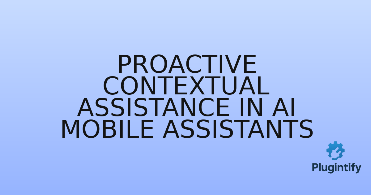 You are currently viewing Proactive Contextual Assistance in AI Mobile Assistants