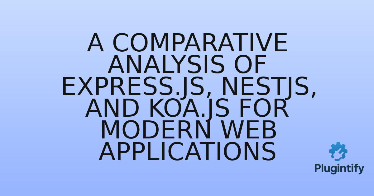 You are currently viewing A Comparative Analysis of Express.js, NestJS, and Koa.js for Modern Web Applications