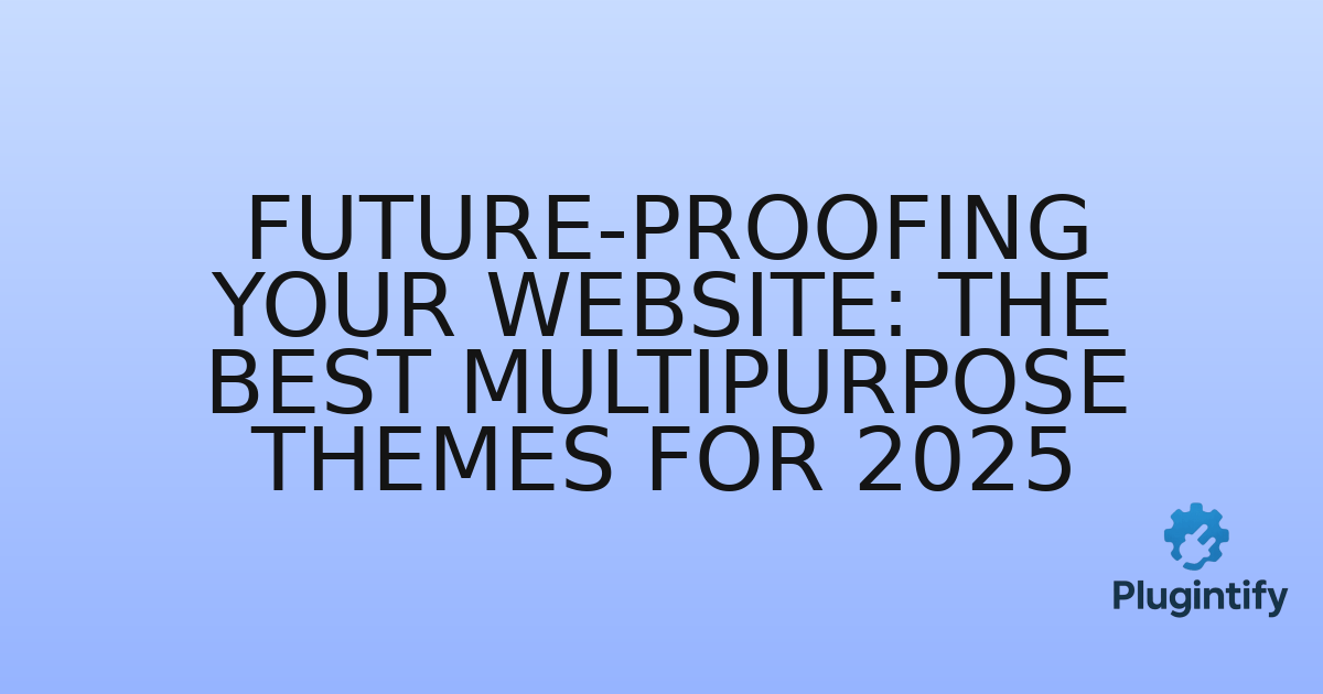 You are currently viewing Future-Proofing Your Website: The Best Multipurpose Themes for 2025