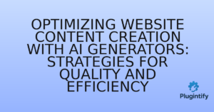 Read more about the article Optimizing Website Content Creation with AI Generators: Strategies for Quality and Efficiency