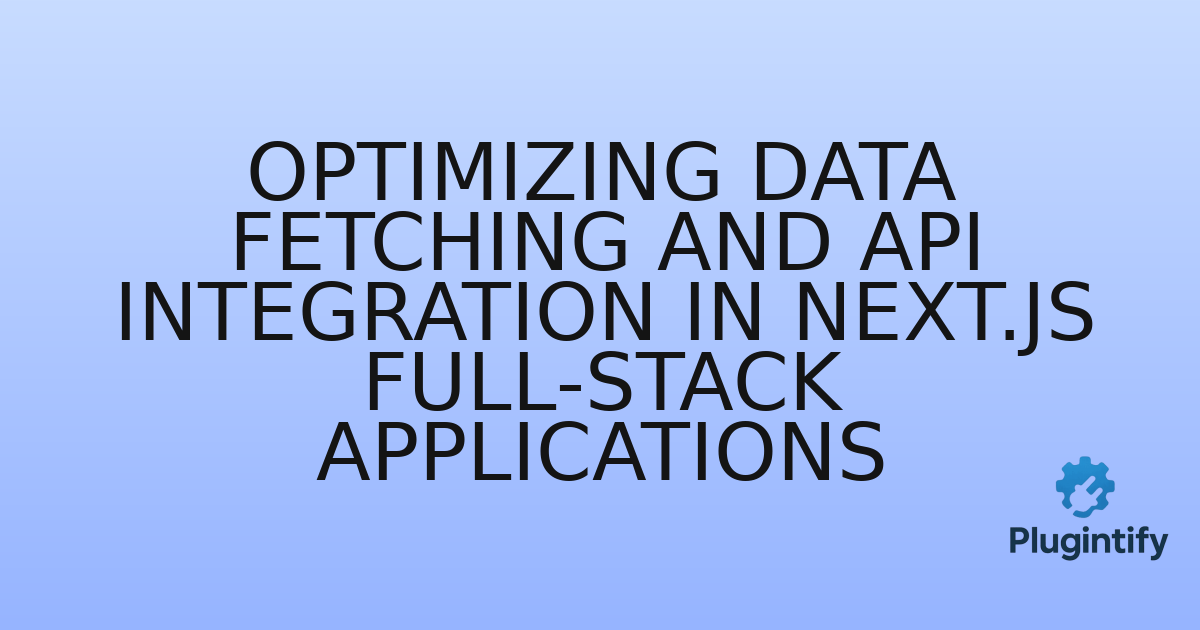 You are currently viewing Optimizing Data Fetching and API Integration in Next.js Full-stack Applications